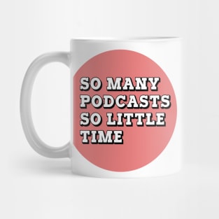 So Many Podcasts So Little Time Mug